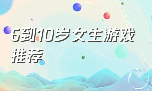 6到10岁女生游戏推荐