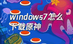 windows7怎么下载原神