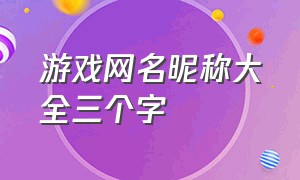 游戏网名昵称大全三个字