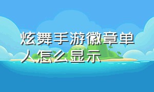 炫舞手游徽章单人怎么显示（炫舞手游徽章单人不显示吗）