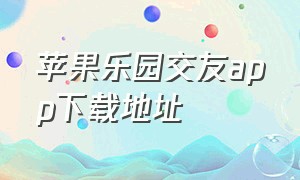 苹果乐园交友app下载地址