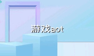 游戏aot（aot游戏ios）