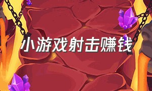 小游戏射击赚钱（10000个赚钱小游戏）