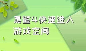 黑鲨4快速进入游戏空间