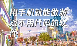 用手机就能做游戏不用代码的软件