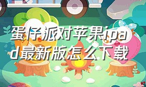 蛋仔派对苹果ipad最新版怎么下载