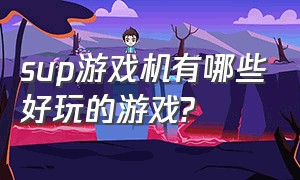 sup游戏机有哪些好玩的游戏?