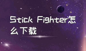 Stick Fighter怎么下载（stick fighter汉化版下载）