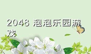 2048 泡泡乐园游戏（2048游戏正版下载免费）