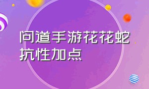 问道手游花花蛇抗性加点