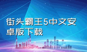 街头霸王5中文安卓版下载（街霸5安卓版中文完整版）