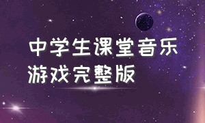 中学生课堂音乐游戏完整版