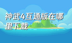 神武4互通版在哪里下载