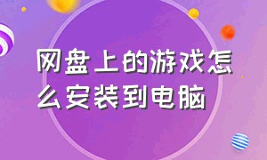 网盘上的游戏怎么安装到电脑