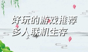 好玩的游戏推荐多人联机生存