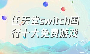 任天堂switch国行十大免费游戏