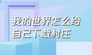 我的世界怎么给自己下载村庄（我的世界怎么找村庄的种子电脑版）