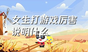 女生打游戏厉害说明什么