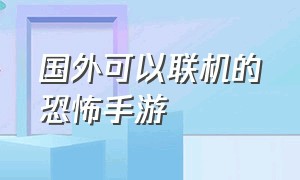 国外可以联机的恐怖手游