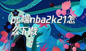 pc端nba2k21怎么下载