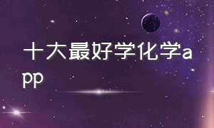 十大最好学化学app