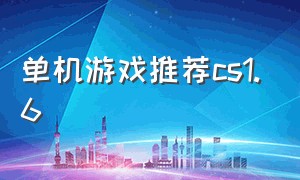 单机游戏推荐cs1.6（cs中文单机游戏免费官方版）
