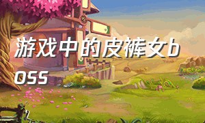 游戏中的皮裤女boss