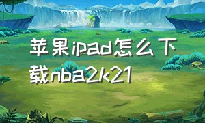 苹果ipad怎么下载nba2k21（苹果ipad怎么分屏操作技巧）