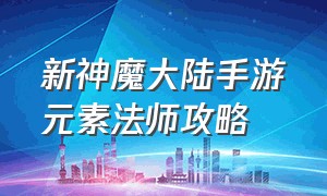 新神魔大陆手游元素法师攻略