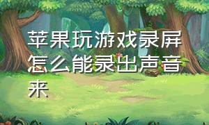 苹果玩游戏录屏怎么能录出声音来