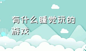 有什么睡觉玩的游戏