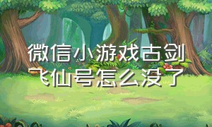 微信小游戏古剑飞仙号怎么没了（微信小游戏古剑飞仙礼包激活码）