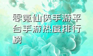 零氪仙侠手游平台手游热度排行榜