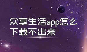 众享生活app怎么下载不出来