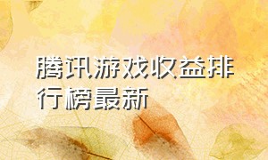 腾讯游戏收益排行榜最新