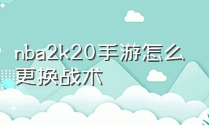 nba2k20手游怎么更换战术