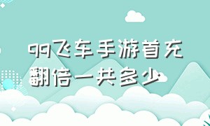 qq飞车手游首充翻倍一共多少