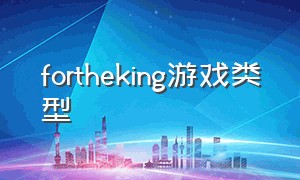fortheking游戏类型（for the king 游戏）