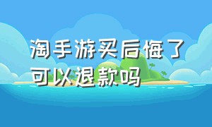 淘手游买后悔了可以退款吗