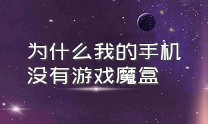 为什么我的手机没有游戏魔盒