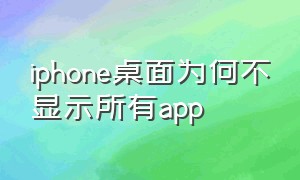 iphone桌面为何不显示所有app