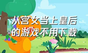 从宫女当上皇后的游戏不用下载