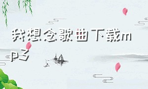 我想念歌曲下载mp3（我想念完整版原唱无损）