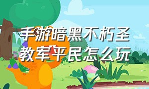 手游暗黑不朽圣教军平民怎么玩