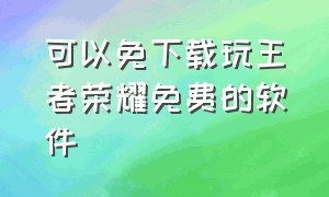 可以免下载玩王者荣耀免费的软件