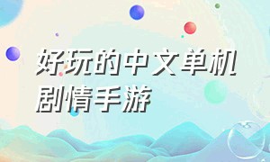 好玩的中文单机剧情手游（单机带剧情单机手游推荐）