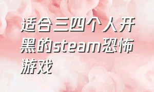 适合三四个人开黑的steam恐怖游戏