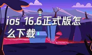 ios 16.6正式版怎么下载