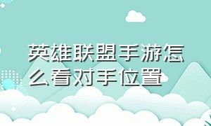 英雄联盟手游怎么看对手位置