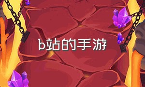 b站的手游（b站的手游没有退出键吗怎么办）